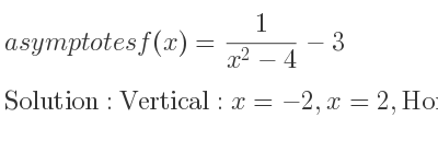 The asymptotes of f(x)= 1/(x^2-4)-3 is Vertical: x=-2,x=2,Horizontal: y=-3
